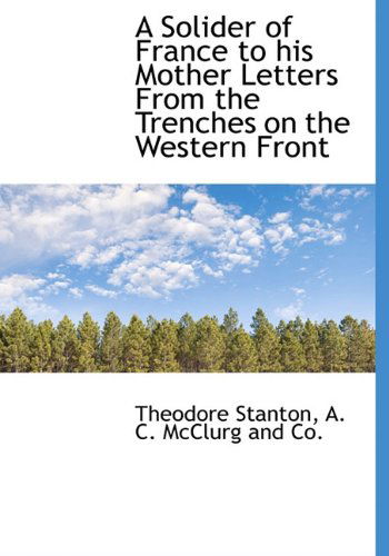 Cover for Theodore Stanton · A Solider of France to His Mother Letters from the Trenches on the Western Front (Hardcover Book) (2010)