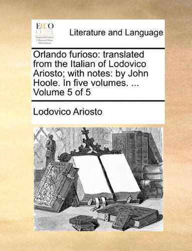 Cover for Lodovico Ariosto · Orlando Furioso: Translated from the Italian of Lodovico Ariosto; with Notes: by John Hoole. in Five Volumes. ...  Volume 5 of 5 (Paperback Book) (2010)