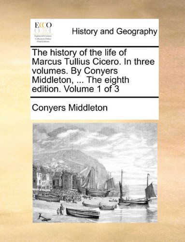 Cover for Conyers Middleton · The History of the Life of Marcus Tullius Cicero. in Three Volumes. by Conyers Middleton, ... the Eighth Edition. Volume 1 of 3 (Paperback Book) (2010)