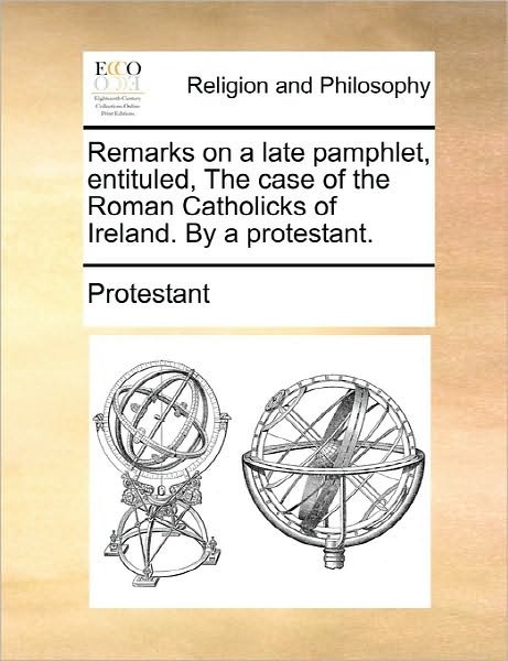 Cover for Protestant · Remarks on a Late Pamphlet, Entituled, the Case of the Roman Catholicks of Ireland. by a Protestant. (Taschenbuch) (2010)