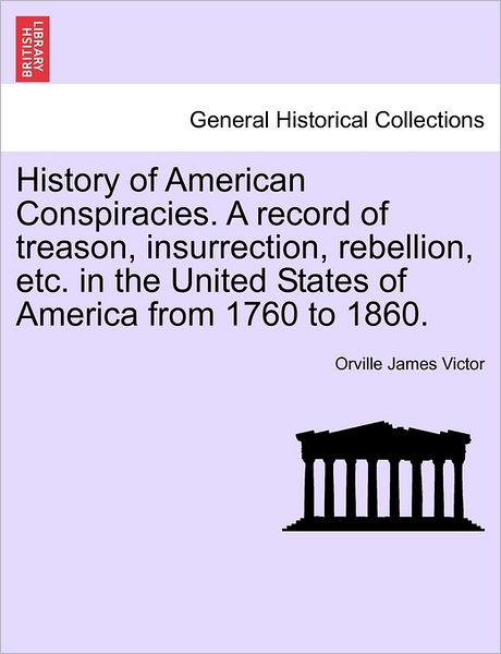 Cover for Orville James Victor · History of American Conspiracies. a Record of Treason, Insurrection, Rebellion, Etc. in the United States of America from 1760 to 1860. (Paperback Book) (2011)