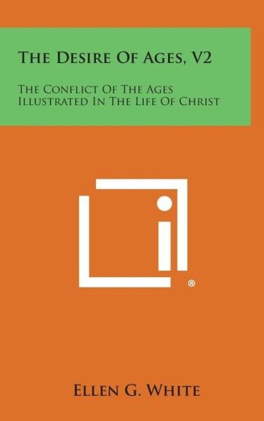 Cover for Ellen G White · The Desire of Ages, V2: the Conflict of the Ages Illustrated in the Life of Christ (Hardcover Book) (2013)