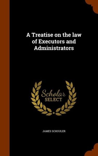 Cover for James Schouler · A Treatise on the Law of Executors and Administrators (Hardcover Book) (2015)