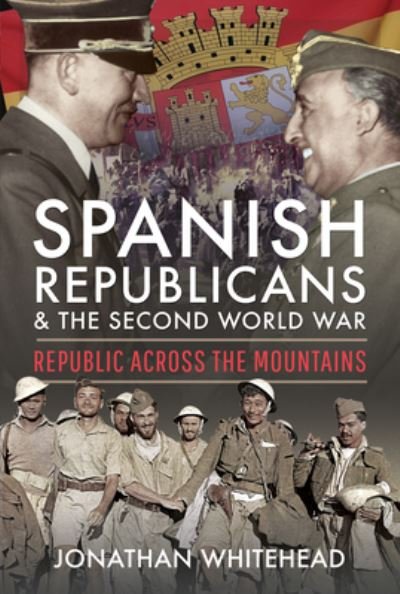Cover for Jonathan Whitehead · Spanish Republicans and the Second World War: Republic Across the Mountains (Innbunden bok) (2021)
