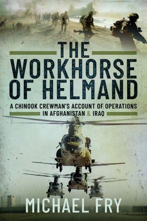 Cover for Michael Fry · The Workhorse of Helmand: A Chinook Crewman's Account of Operations in Afghanistan and Iraq (Hardcover Book) (2022)