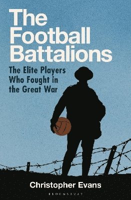 Cover for Christopher Evans · The Football Battalions: The Elite Footballers Who Fought in the Great War (Hardcover Book) (2025)