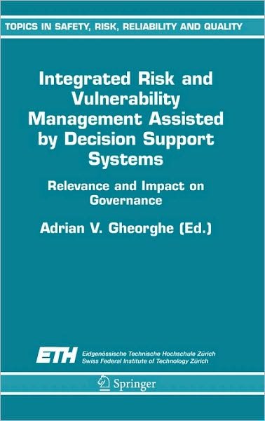 Cover for A V Gheorghe · Integrated Risk and Vulnerability Management Assisted by Decision Support Systems: Relevance and Impact on Governance - Topics in Safety, Risk, Reliability and Quality (Gebundenes Buch) [2005 edition] (2005)