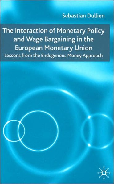 Cover for S. Dullien · The Interaction of Monetary Policy and Wage Bargaining in the European Monetary Union: Lessons from the Endogenous Money Approach (Hardcover Book) [2004 edition] (2004)