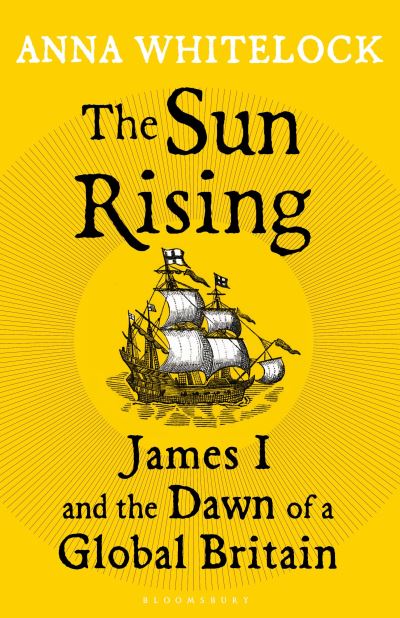 Cover for Professor Anna Whitelock · The Sun Rising: James I and the Dawn of a Global Britain (Hardcover Book) (2025)