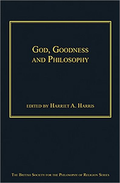 Cover for Harriet A. Harris · God, Goodness and Philosophy - The British Society for the Philosophy of Religion Series (Hardcover Book) [New edition] (2011)