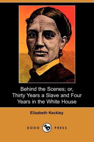 Cover for Elizabeth Keckley · Behind the Scenes; Or, Thirty Years a Slave and Four Years in the White House (Dodo Press) (Paperback Book) (2008)