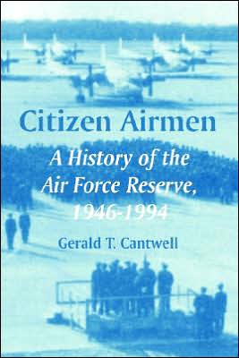 Cover for Gerald T. Cantwell · Citizen Airmen: a History of the Air Force Reserve, 1946-1994 (Paperback Book) (2005)