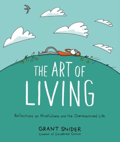 Cover for Grant Snider · The Art of Living: Reflections on Mindfulness and the Overexamined Life (Hardcover Book) (2022)