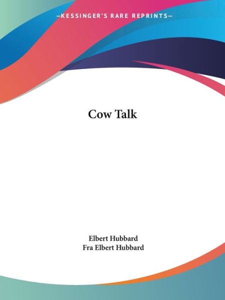 Cow Talk - Fra Elbert Hubbard - Books - Kessinger Publishing, LLC - 9781425341510 - December 8, 2005