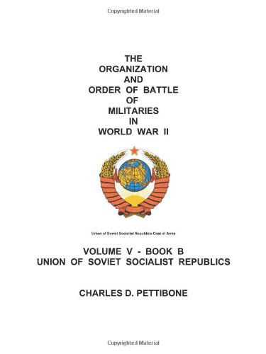 Cover for Charles D. Pettibone · The Organization and Order of Battle of Militaries in World War Ii: Volume V - Book B Union of Soviet Socialist Republics (Paperback Book) (2009)
