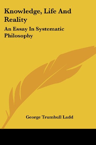 Cover for George Trumbull Ladd · Knowledge, Life and Reality: an Essay in Systematic Philosophy (Paperback Book) (2006)