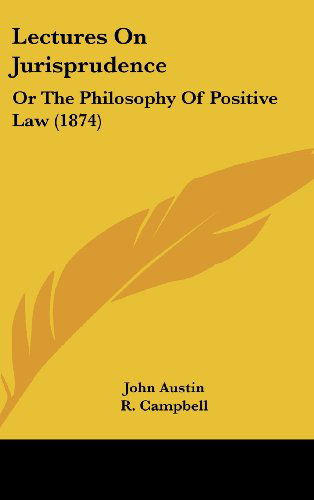 Cover for John Austin · Lectures on Jurisprudence: or the Philosophy of Positive Law (1874) (Hardcover Book) (2008)
