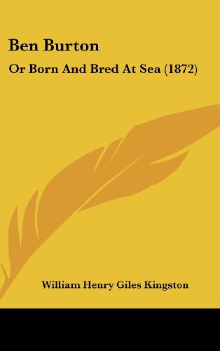 Cover for William Henry Giles Kingston · Ben Burton: or Born and Bred at Sea (1872) (Hardcover Book) (2008)