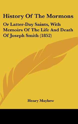 Cover for Henry Mayhew · History of the Mormons: or Latter-day Saints, with Memoirs of the Life and Death of Joseph Smith (1852) (Hardcover Book) (2008)