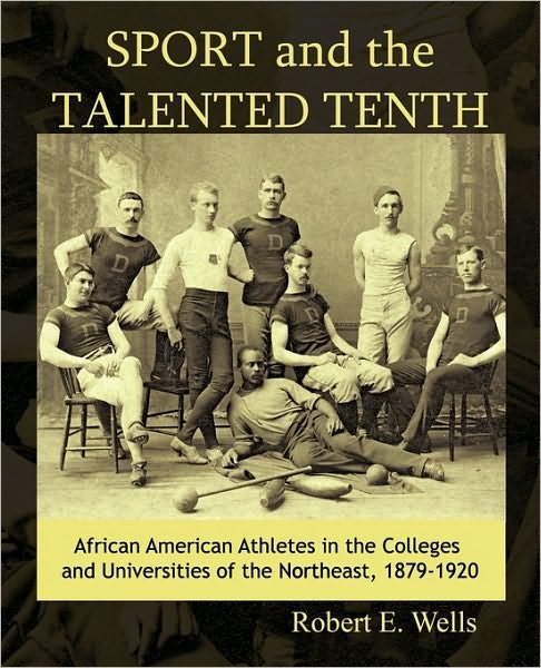 Cover for Robert E. Wells · Sport and the Talented Tenth: African American Athletes at the Colleges and Universities of the Northeast, 1879-1920 (Paperback Book) (2010)
