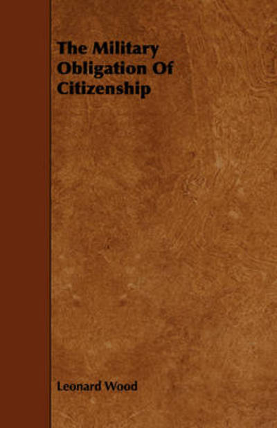 The Military Obligation of Citizenship - Leonard Wood - Books - Roberts Press - 9781443778510 - November 20, 2008