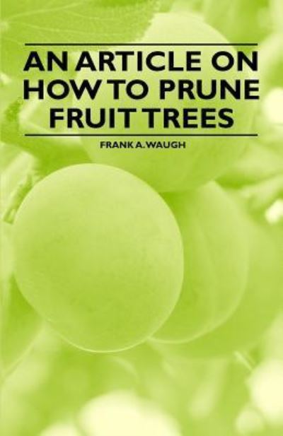 An Article on How to Prune Fruit Trees - Frank a Waugh - Books - Barber Press - 9781446537510 - March 1, 2011