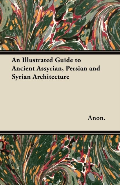 Cover for Anon. · An Illustrated Guide to Ancient Assyrian, Persian and Syrian Architecture (Pocketbok) (2012)