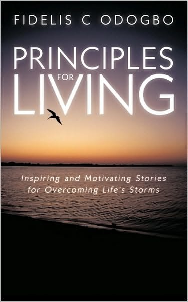 Cover for Fidelis C Odogbo · Principles for Living: Inspiring and Motivating Stories for Overcoming Life's Storms (Paperback Book) (2010)