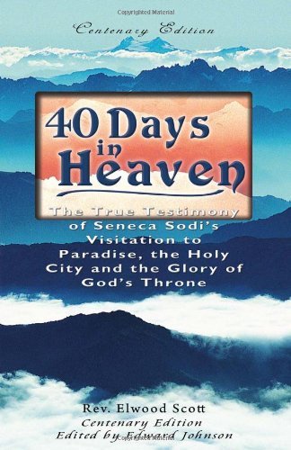 Cover for Rev Elwood Scott · 40 Days in Heaven: the True Testimony of Seneca Sodi's  Visitation to Paradise, the Holy City  and the Glory of God's Throne (Taschenbuch) (2010)