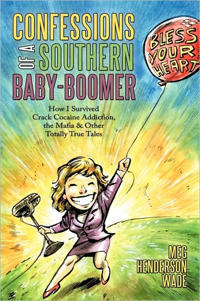 Cover for Meg Henderson Wade · Confessions of a Southern Baby-boomer: How I Survived Crack Cocaine Addiction, the Mafia &amp; Other Totally True Tales (Paperback Book) (2010)