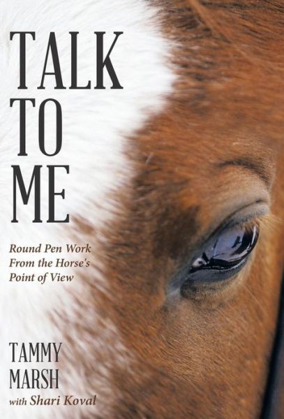 Talk to Me: Round Pen Work from the Horse's Point of View - Tammy Marsh - Kirjat - Balboa Press - 9781452518510 - keskiviikko 13. elokuuta 2014