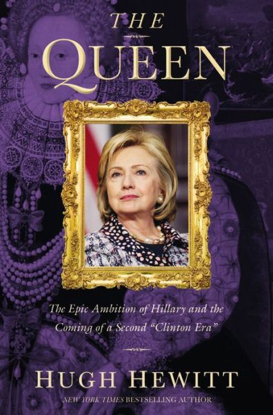 Cover for Hugh Hewitt · The Queen: The Epic Ambition of Hillary and the Coming of a Second &quot;Clinton Era&quot; (Hardcover Book) (2015)