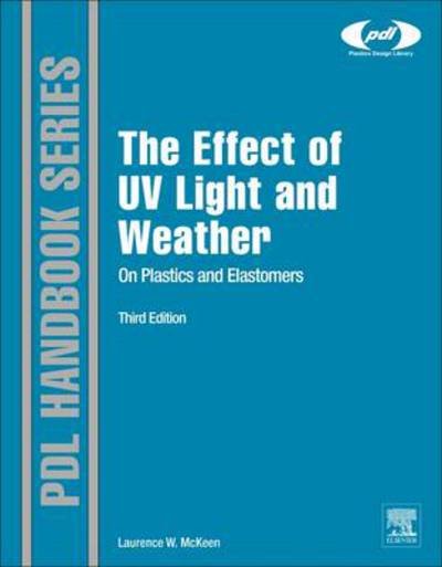 The Effect of UV Light and Weather on Plastics and Elastomers - Plastics Design Library - McKeen, Laurence W. (Senior Research Associate, DuPont, Wilmington, DE, USA) - Bücher - William Andrew Publishing - 9781455728510 - 21. August 2013