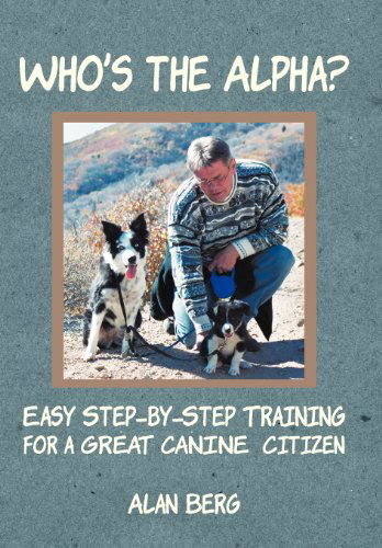 Cover for Alan Berg · Who's the Alpha?: Easy Step-by-step Training for a Great Canine Citizen (Gebundenes Buch) (2012)