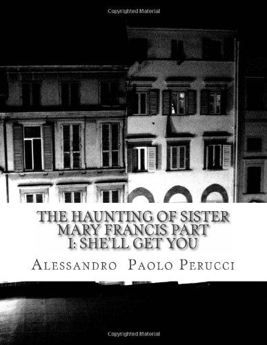 Cover for Alessandro Paolo Perucci · The Haunting of Sister Mary Francis Part I: She'll Get You (Volume 1) (Taschenbuch) (2012)