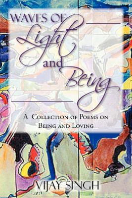 Cover for Vijay Singh · Waves of Light and Being: a  Collection of Poems on Being and Loving (Paperback Book) (2012)