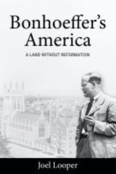 Cover for Joel Looper · Bonhoeffer's America: A Land without Reformation (Hardcover Book) (2021)