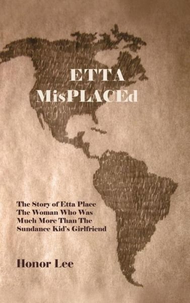 Cover for Honor Lee · Etta Misplaced: the Story of Etta Place the Woman Who Was Much More Than the Sundance Kid's Girlfriend (Hardcover bog) (2013)