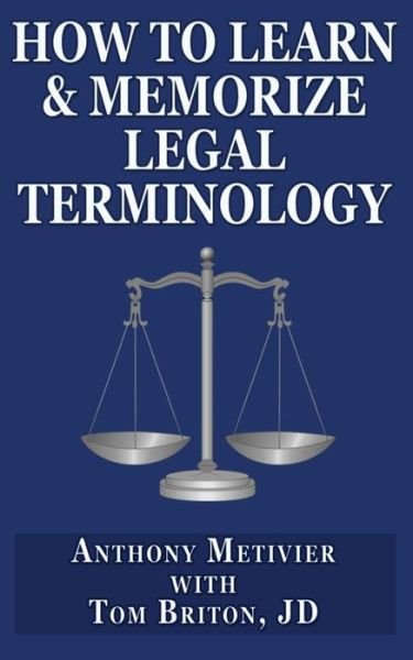 Cover for Anthony Metivier · How to Learn &amp; Memorize Legal Terminology: ... Using a Memory Palace Specfically Designed for the Law &amp; Its Precedents (Paperback Book) (2013)