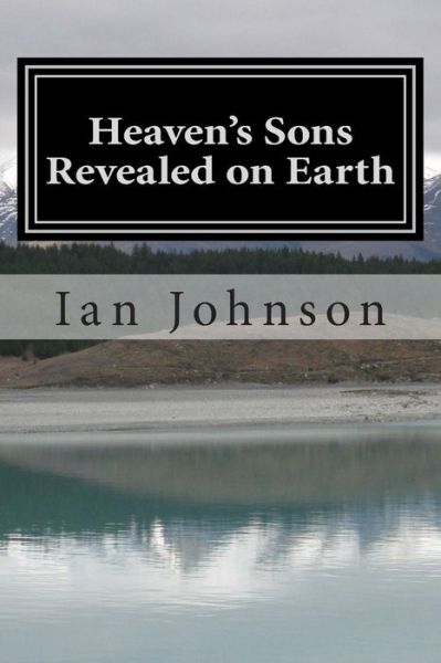 Heaven's Sons Revealed on Earth - Ian Johnson - Books - CreateSpace Independent Publishing Platf - 9781491243510 - July 31, 2013