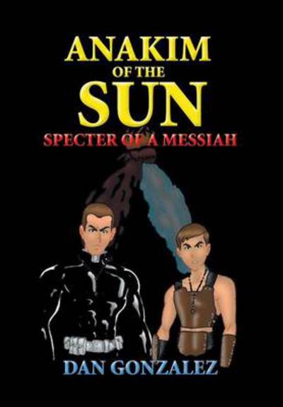 Cover for Dan Gonzalez · Anakim of the Sun: Specter of a Messiah (Hardcover Book) (2014)