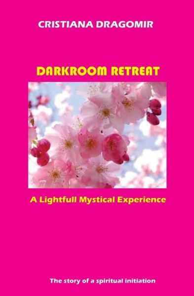 Cover for Cristiana Dragomir · Darkroom Retreat: a Lightfull Mystical Experience: - (Paperback Book) (2014)