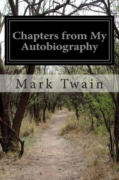 Chapters from My Autobiography - Mark Twain - Books - Createspace - 9781502769510 - October 9, 2014