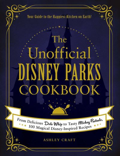 Cover for Ashley Craft · The Unofficial Disney Parks Cookbook: From Delicious Dole Whip to Tasty Mickey Pretzels, 100 Magical Disney-Inspired Recipes - Unofficial Cookbook Gift Series (Hardcover Book) (2020)