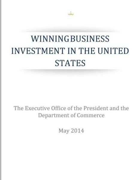 The Executive Office of the President · Winning Business Investments in the United States (Paperback Book) (2015)
