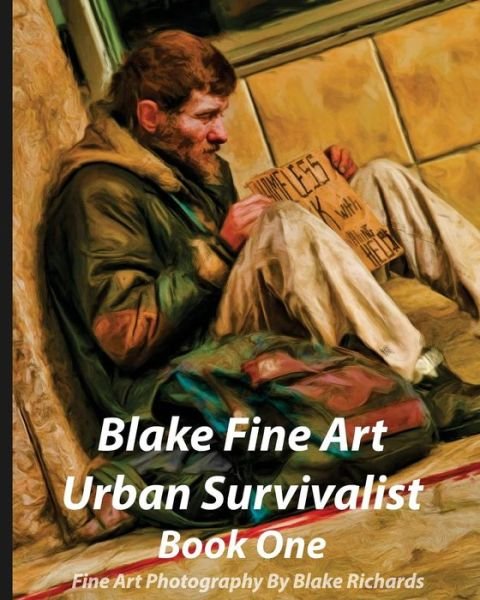 Cover for Blake D Richards · Blake Fine Art Urban Survivalist Book One: This Book Has 163 Pages and 300 Fine Art Photographs of the Homless and is Intended to Show the Homeless As (Pocketbok) (2015)