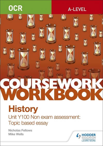 OCR A-level History Coursework Workbook: Unit Y100 Non exam assessment: Topic based essay - Nicholas Fellows - Books - Hodder Education - 9781510423510 - April 27, 2018
