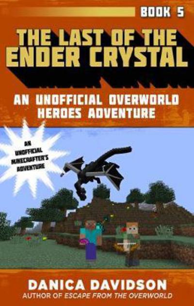 Cover for Danica Davidson · The Last of the Ender Crystal: An Unofficial Overworld Heroes Adventure, Book Five - Unofficial Overworld Heroes Adventure (Paperback Book) (2018)