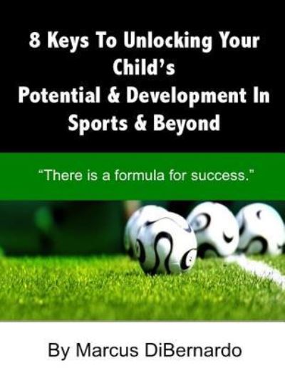 Cover for Marcus Dibernardo · 8 Keys To Unlocking Your Child's Potential &amp; Development In Sports &amp; Beyond (Paperback Book) (2015)