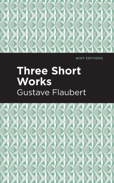 Three Short Works - Mint Editions - Gustave Flaubert - Books - Graphic Arts Books - 9781513279510 - April 1, 2021